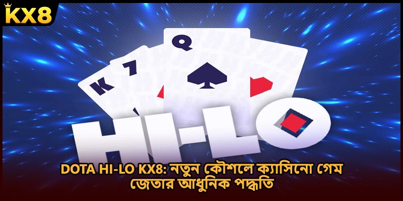 DOTA Hi-Lo KX8: নতুন কৌশলে ক্যাসিনো গেম জেতার আধুনিক পদ্ধতি